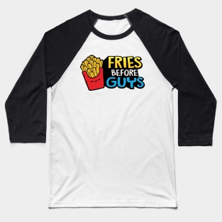 Fries Before Guys Baseball T-Shirt